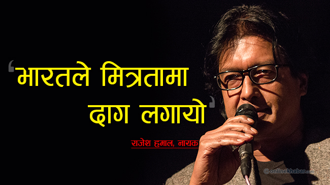 राजेश हमाल भन्छन्-भारतले मित्रतामा दाग लगायो