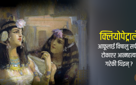 क्लियोपेट्रा : रहस्यमयी सुन्दरी शासकको पतन कसरी भयो ?