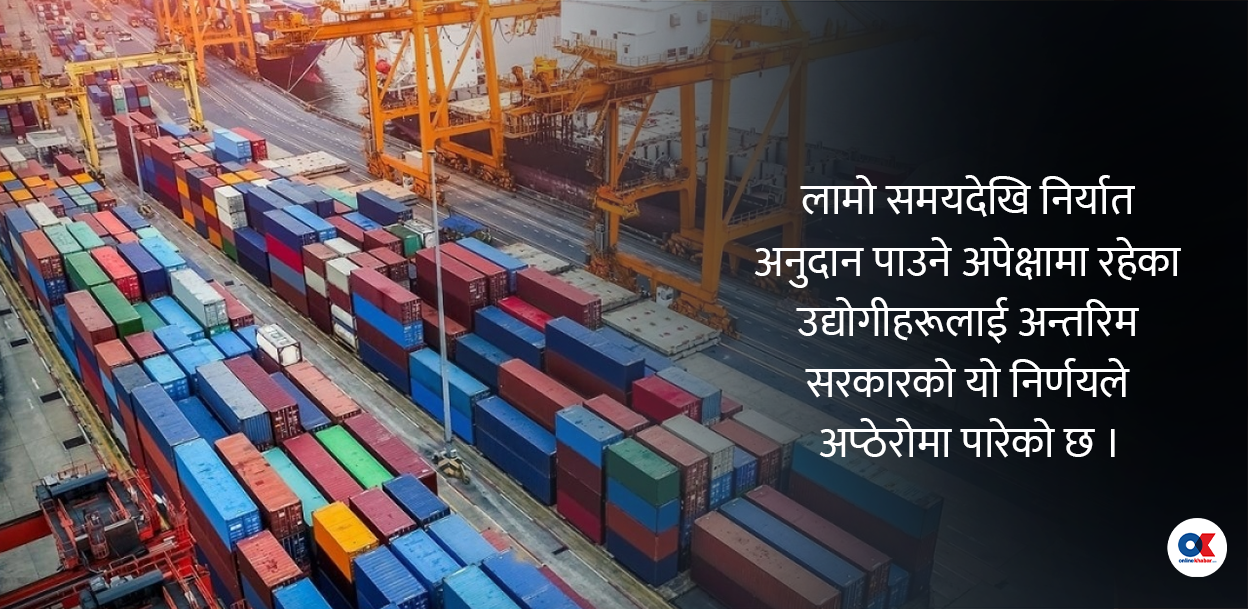 निर्यातमा अनुदान नदिने अन्तरिम सरकारको निर्णय, उद्योगीको आपत्ति