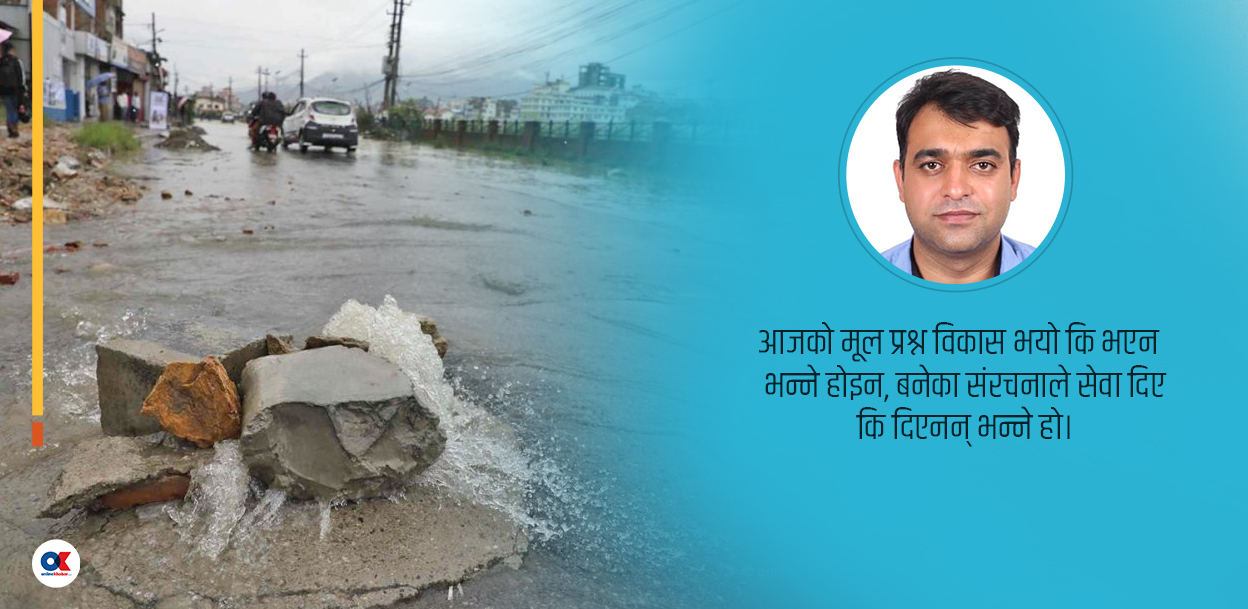 अबको विकास : संरचना थप्ने कि सेवा सुधार्ने ?