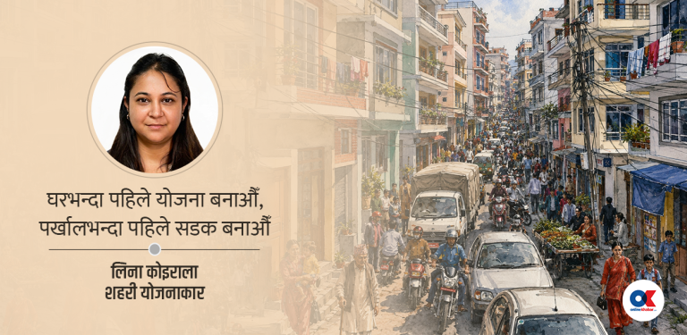 हामी पहिले घर बनाउँछौं, अनि सडक खोज्छौं