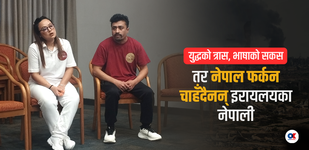 इजरायलमा रहेका नेपाली भन्छन् – ‘नेपाल आएर  के गर्ने ? बरू हाम्रो भिसा अवधि थपियोस्’