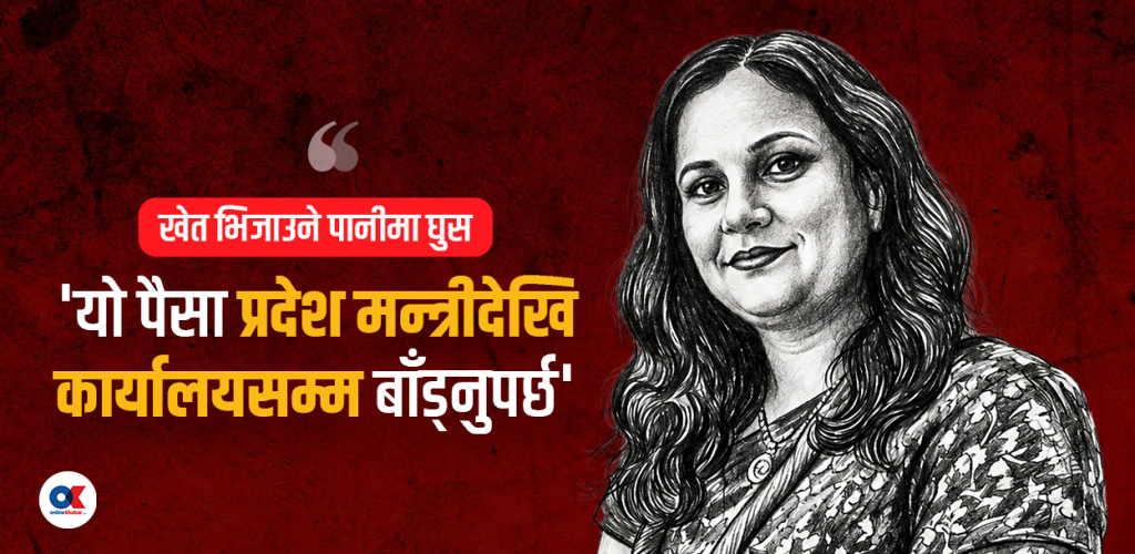 सिंचाइ कार्यालयकी अनुपमा ‘म्याम’, जसले मन्त्री र सचिवका नाममा ‘पर्सेन्ट’ माग्थिन्